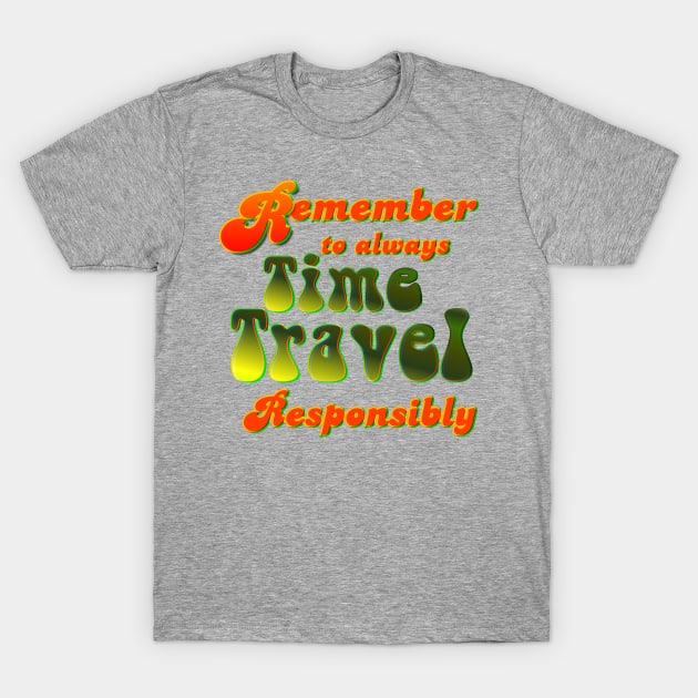 Time Travel Responsibly T-Shirt by AlondraHanley